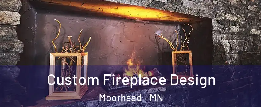  Custom Fireplace Design Moorhead - MN