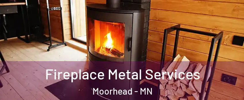 Fireplace Metal Services Moorhead - MN