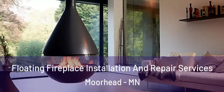 Floating Fireplace Installation And Repair Services Moorhead - MN
