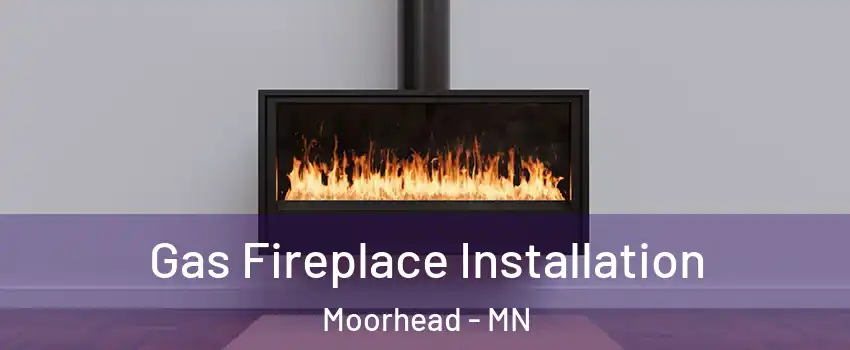  Gas Fireplace Installation Moorhead - MN