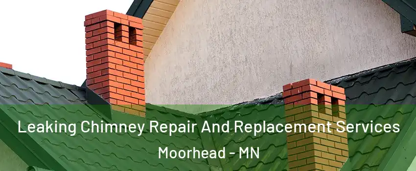  Leaking Chimney Repair And Replacement Services Moorhead - MN