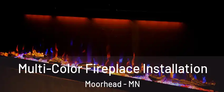 Multi-Color Fireplace Installation Moorhead - MN