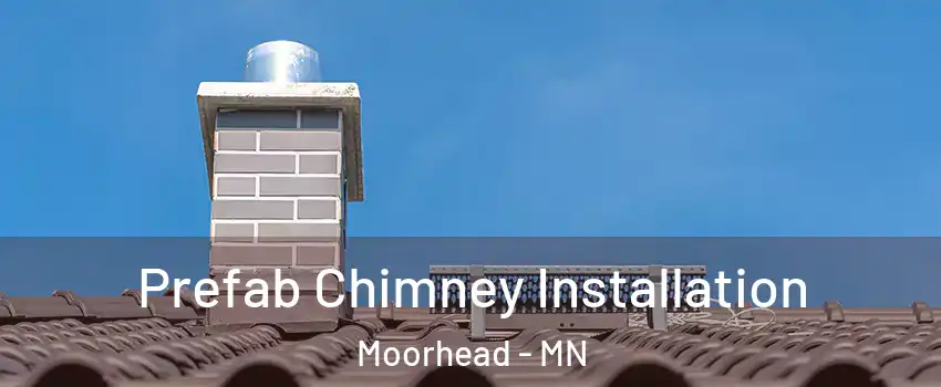  Prefab Chimney Installation Moorhead - MN