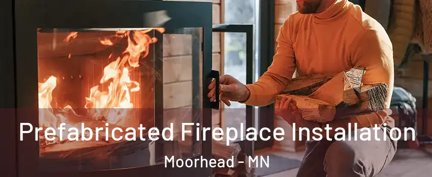  Prefabricated Fireplace Installation Moorhead - MN